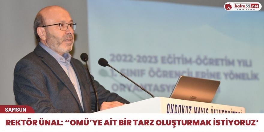 Rektör Ünal: “OMÜ’ye ait bir tarz oluşturmak istiyoruz’