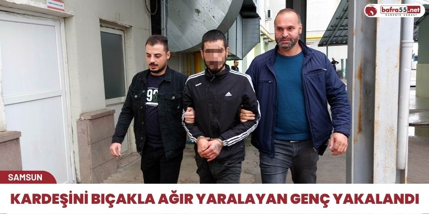 Kardeşini bıçakla ağır yaralayan genç yakalandı