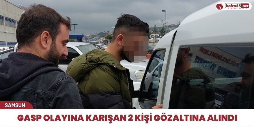 Gasp olayına karışan 2 kişi gözaltına alındı