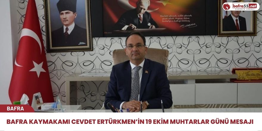 Bafra Kaymakamı Cevdet ERTÜRKMEN’in 19 Ekim Muhtarlar Günü Mesajı