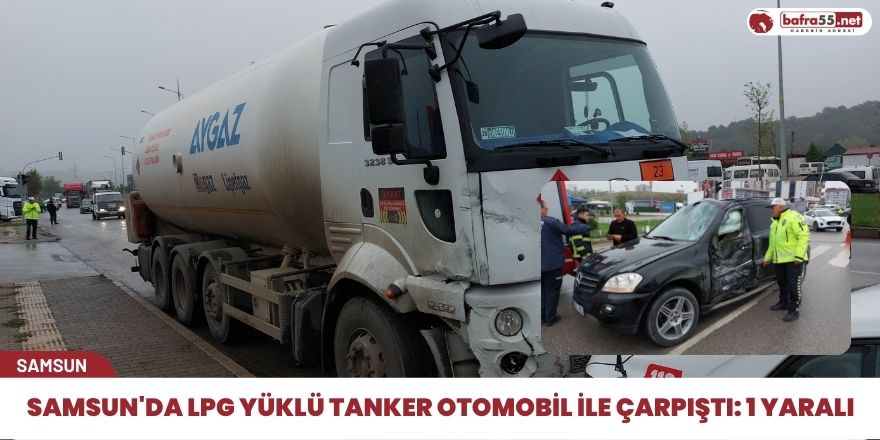 Samsun'da LPG yüklü tanker otomobil ile çarpıştı: 1 yaralı