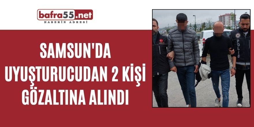 Samsun'da uyuşturucudan 2 kişi gözaltına alındı