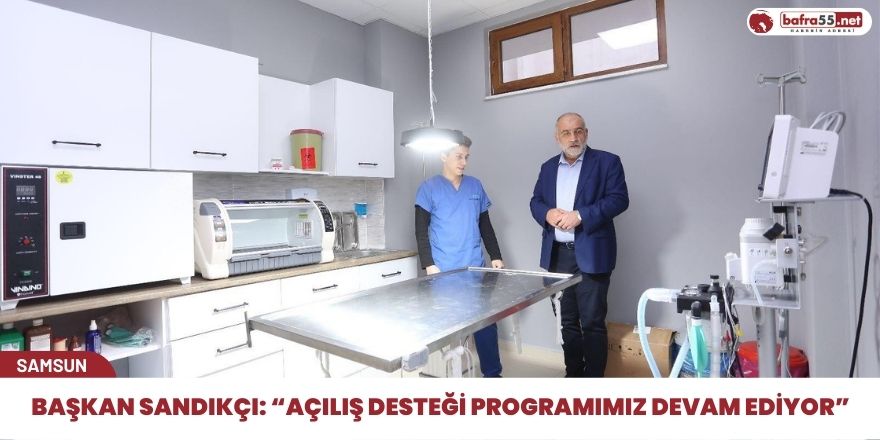 Başkan Sandıkçı: “Açılış Desteği programımız devam ediyor”