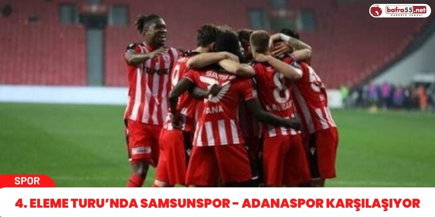 4. Eleme Turu’nda Samsunspor - Adanaspor karşılaşıyor