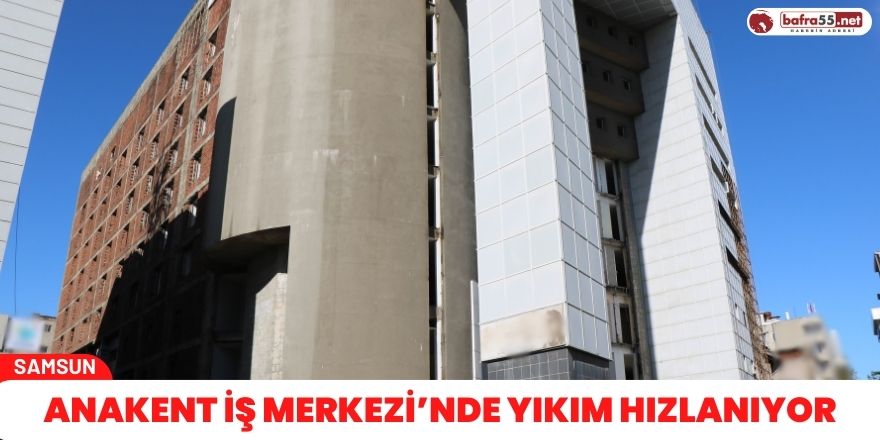 Anakent İş Merkezi’nde yıkım hızlanıyor