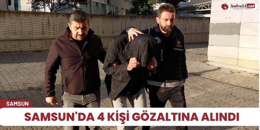 Samsun'da 4 kişi gözaltına alındı