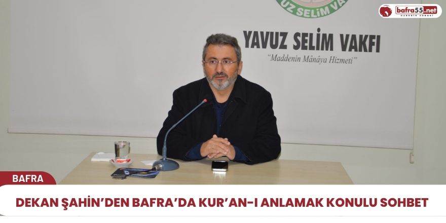 Dekan Şahin’den Bafra’da Kur’an-I Anlamak Konulu Sohbet