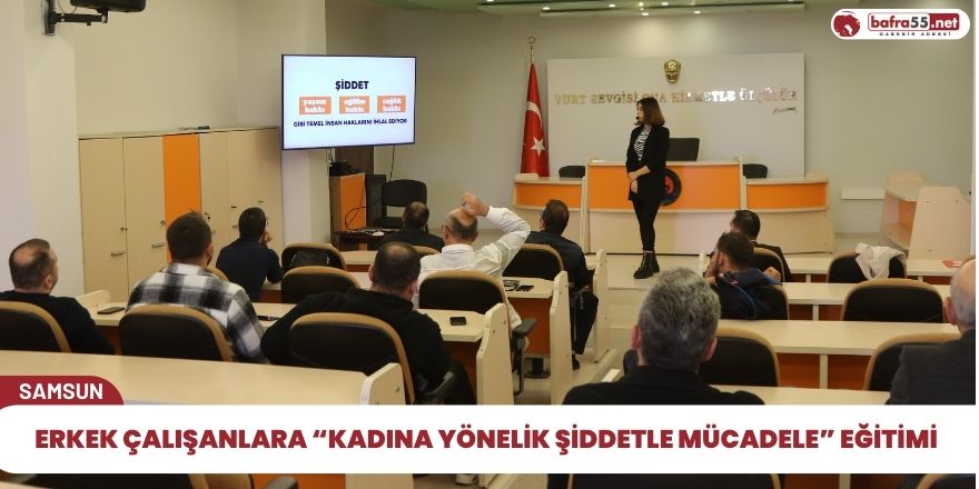 Erkek çalışanlara “Kadına Yönelik Şiddetle Mücadele” eğitimi