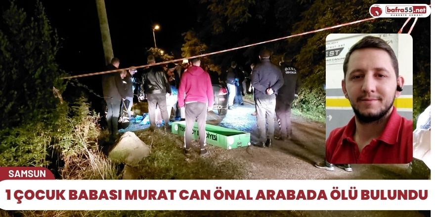 1 çocuk babası Murat Can Önal arabada ölü bulundu