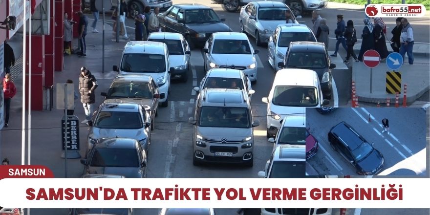 Samsun'da trafikte yol verme gerginliği