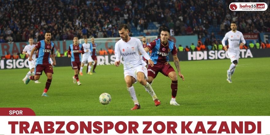 Trabzonspor zor kazandı