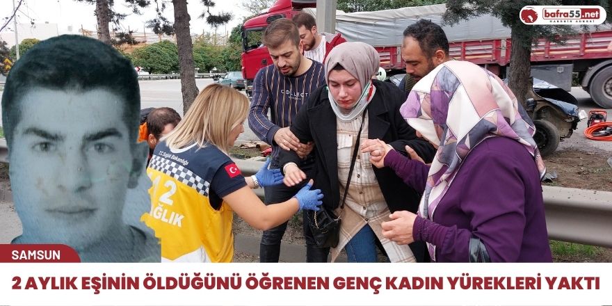 2 Aylık eşinin öldüğünü öğrenen genç kadın yürekleri yaktı