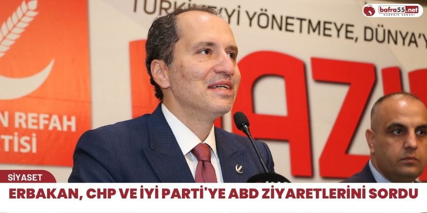 Erbakan, CHP ve İYİ Parti'ye ABD ziyaretlerini sordu