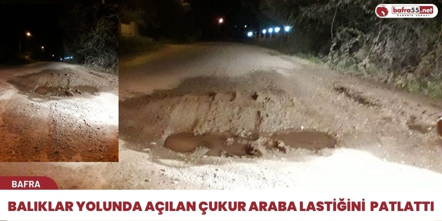 Balıklar yolunda açılan çukur araba lastiği patlattı