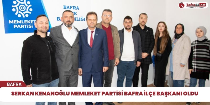 Serkan Kenanoğlu Memleket Partisi Bafra İlçe Başkanı Oldu