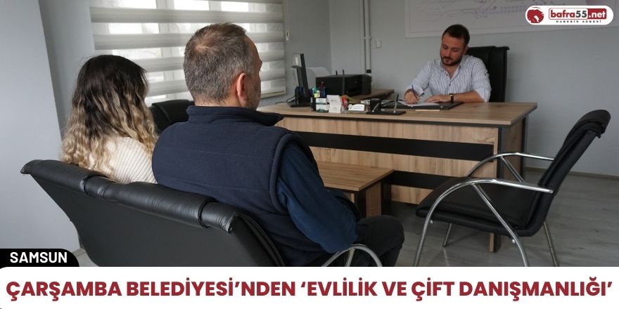 Çarşamba Belediyesi’nden ‘Evlilik ve Çift Danışmanlığı’