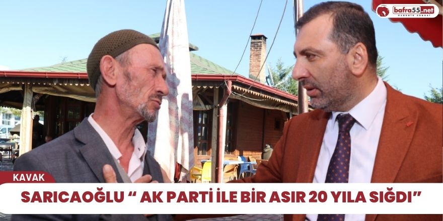 Sarıcaoğlu, “ AK parti ile bir asır 20 yıla sığdı”