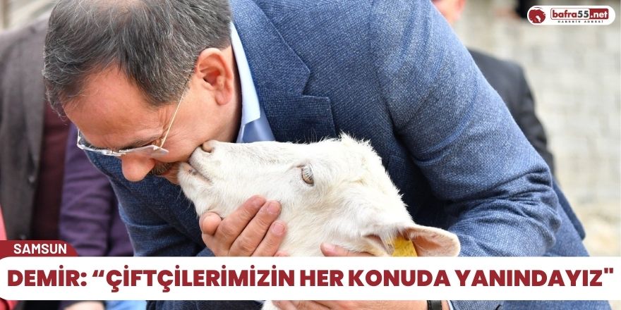 Demir: “Çiftçilerimizin her konuda yanındayız"