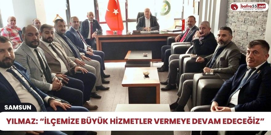 Yılmaz: “İlçemize büyük hizmetler vermeye devam edeceğiz”