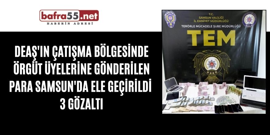 DEAŞ'ın çatışma bölgesinde örgüt üyelerine gönderilen para Samsun'da ele geçirildi: 3 gözaltı