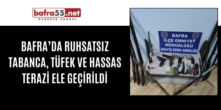 Bafra’da ruhsatsız tabanca, tüfek ve hassas terazi ele geçirildi