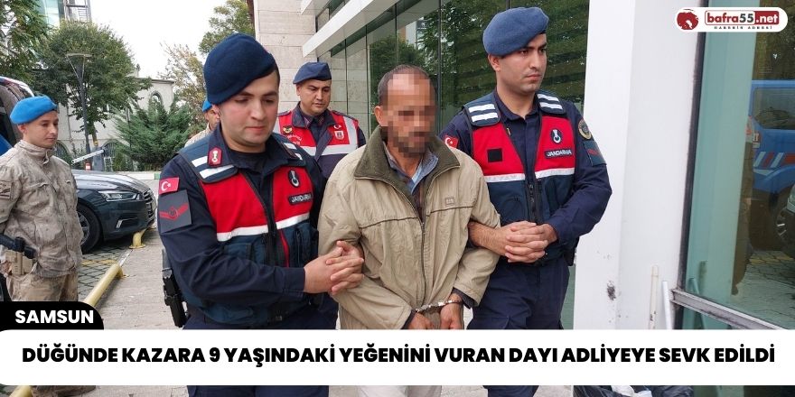 Düğünde kazara 9 yaşındaki yeğenini vuran dayı adliyeye sevk edildi