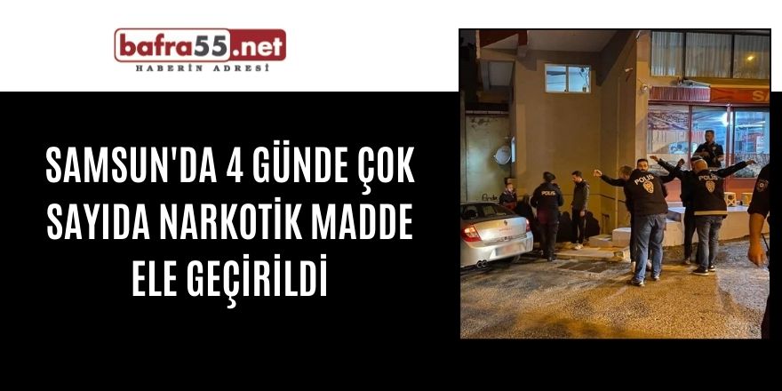 Samsun'da 4 günde çok sayıda narkotik madde ele geçirildi