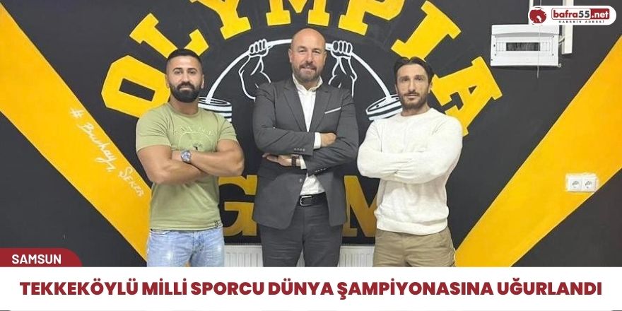 Tekkeköylü milli sporcu dünya şampiyonasına uğurlandı