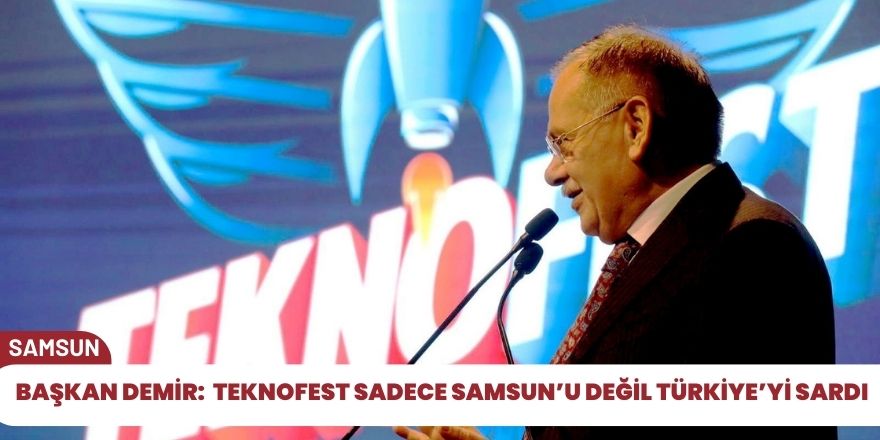 Başkan Demir: "TEKNOFEST sadece Samsun’u değil Türkiye’yi sardı"