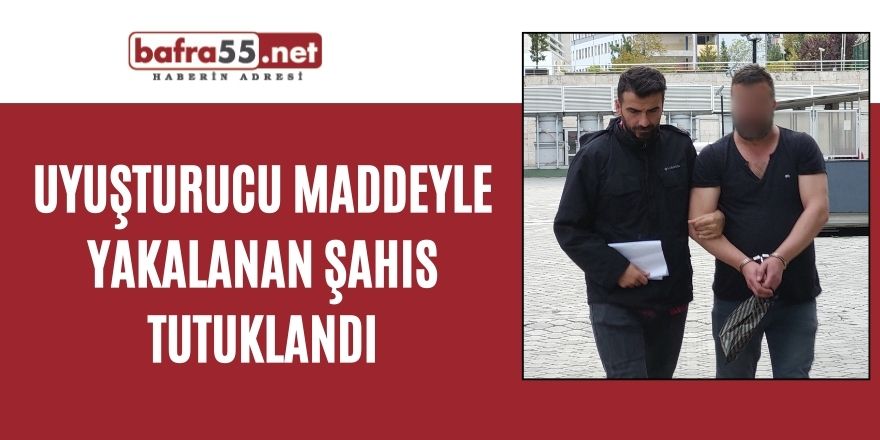 Uyuşturucu maddeyle yakalanan şahıs tutuklandı