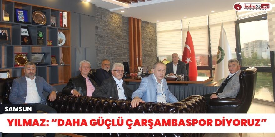 Yılmaz: “Daha Güçlü Çarşambaspor diyoruz”