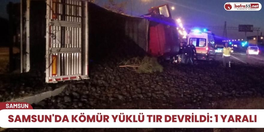 Samsun'da kömür yüklü tır devrildi: 1 yaralı