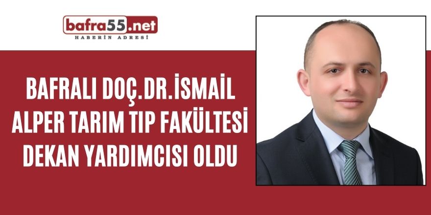 Bafralı Doç.Dr.İsmail Alper Tarım Tıp Fakültesi Dekan Yardımcısı Oldu