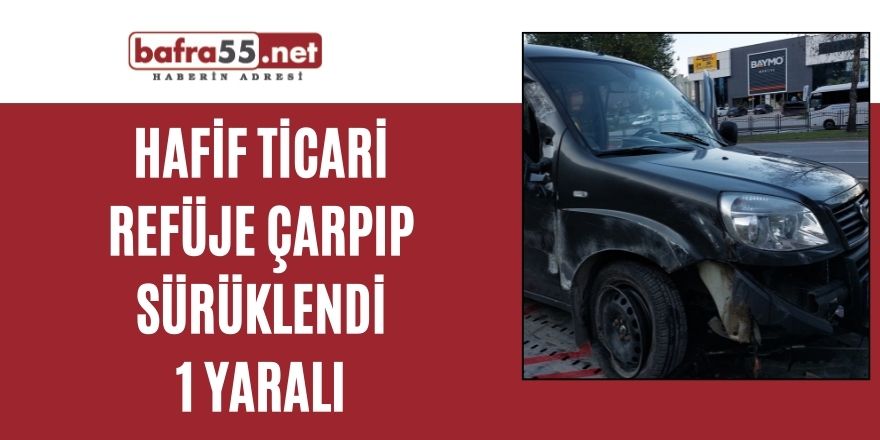 Hafif ticari araç refüje çarpıp sürüklendi