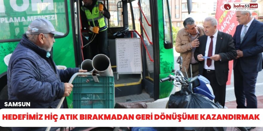 Hedefimiz hiç atık bırakmadan geri dönüşüme kazandırmak