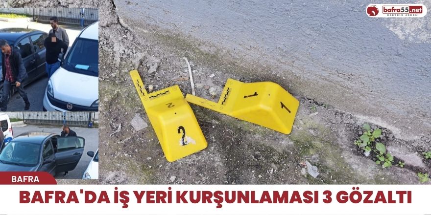 Bafra'da iş yeri kurşunlaması 3 gözaltı