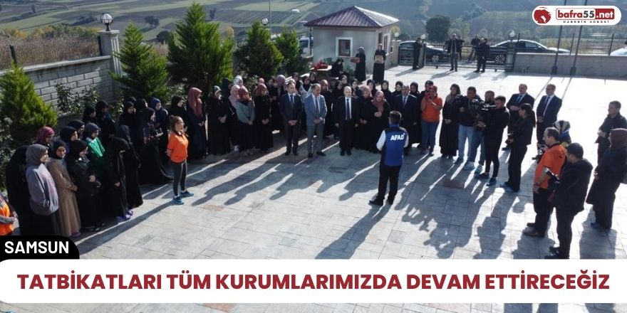 Tatbikatları tüm kurumlarımızda devam ettireceğiz