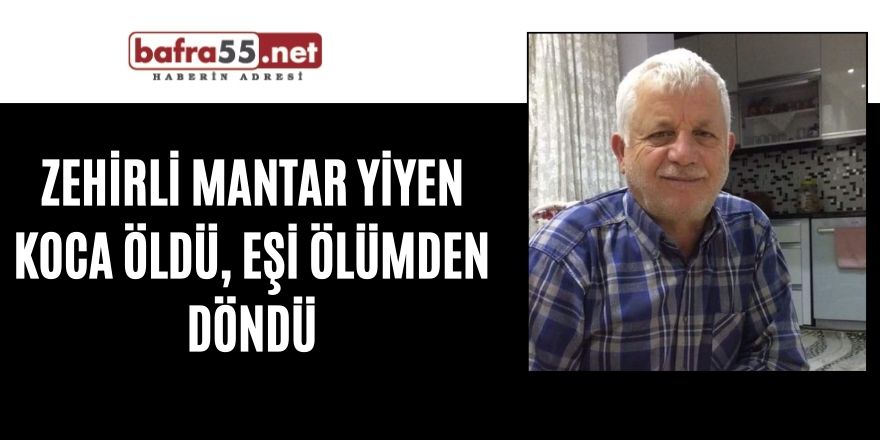 Zehirli mantar yiyen koca öldü, eşi ölümden döndü