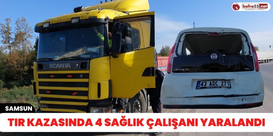 Tır kazasında 4 sağlık çalışanı yaralandı