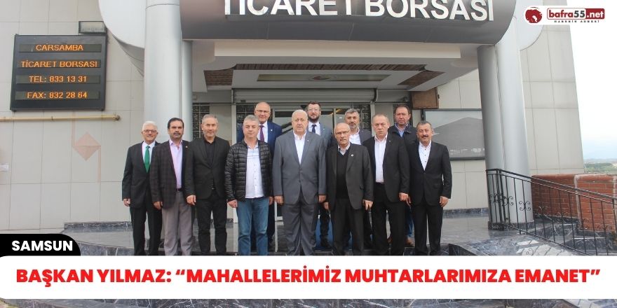 Başkan Yılmaz: “Mahallelerimiz muhtarlarımıza emanet”