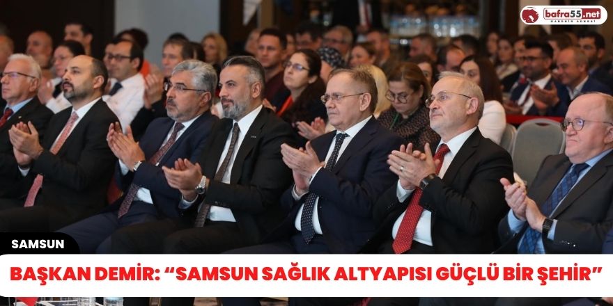 Başkan Demir: “Samsun sağlık altyapısı güçlü bir şehir”