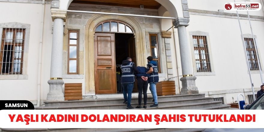 Yaşlı kadını dolandıran şahıs tutuklandı