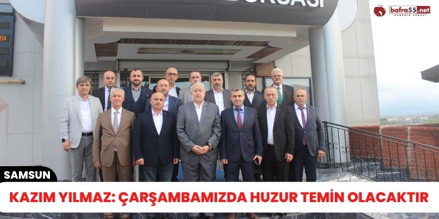 Kazım Yılmaz: Çarşambamızda huzur temin olacaktır