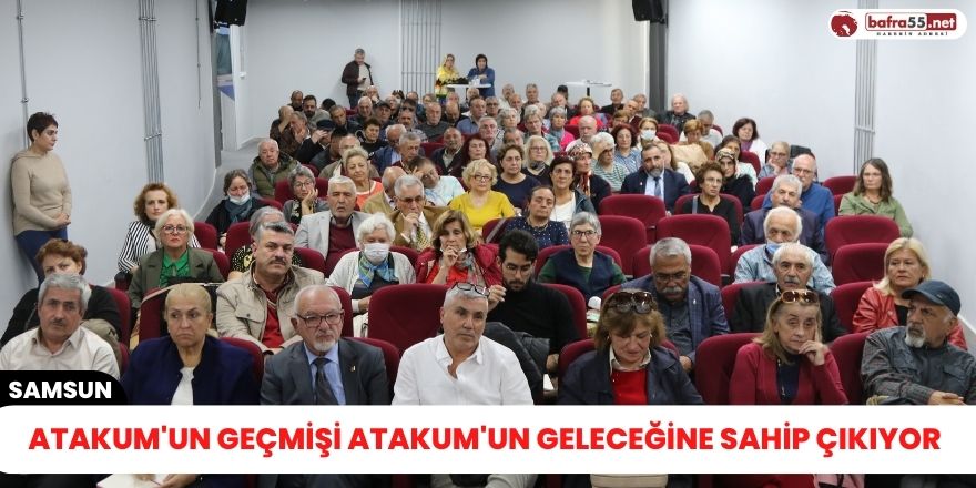 Atakum'un geçmişi Atakum'un geleceğine sahip çıkıyor