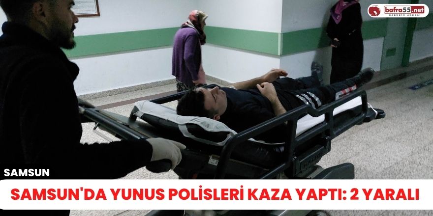Samsun'da Yunus polisleri kaza yaptı: 2 yaralı