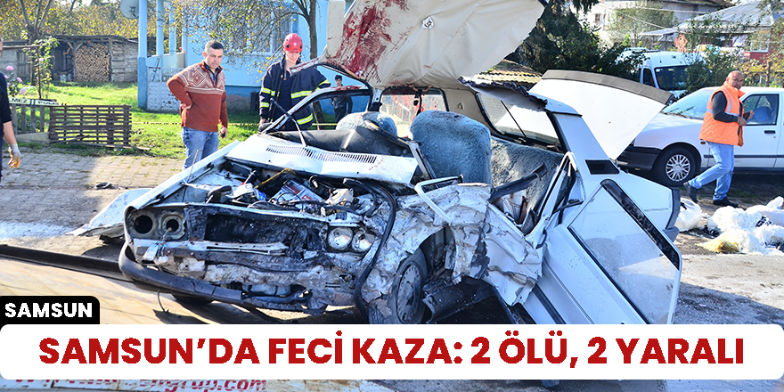 Samsun’da feci kaza: 2 ölü, 2 yaralı