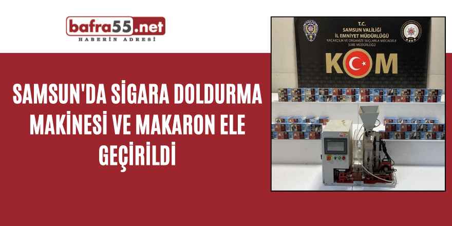 Samsun'da sigara doldurma makinesi ve makaron ele geçirildi