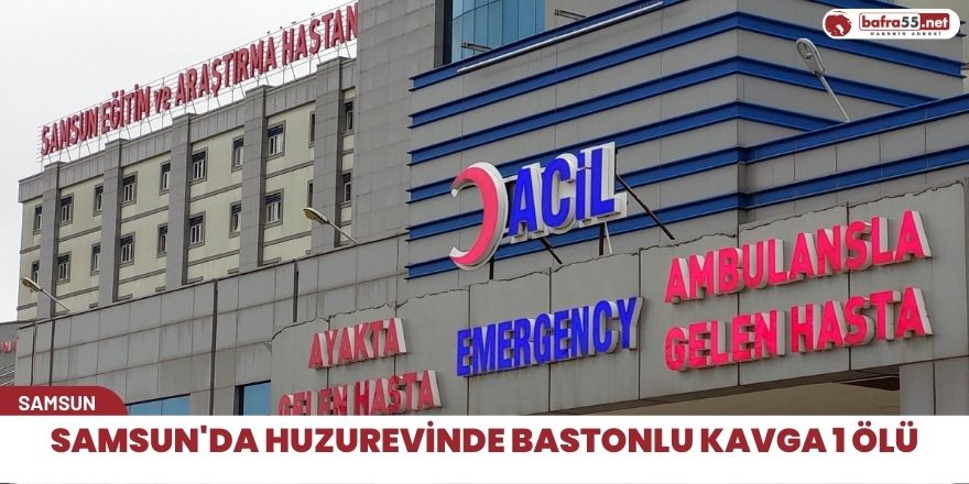 Samsun'da huzurevinde bastonu kavga 1 ölü