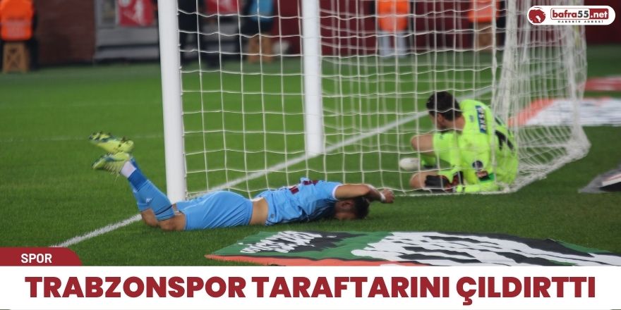 Trabzonspor taraftarını çıldırttı