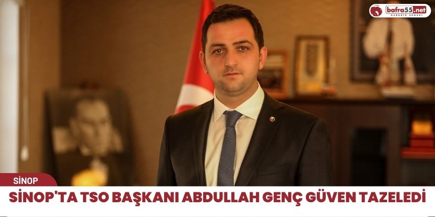 Sinop'ta TSO Başkanı Abdullah Genç güven tazeledi